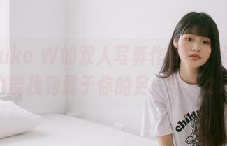在Kuuko W的双人写真作品中，你是否也能找到属于你的另一半？.txt